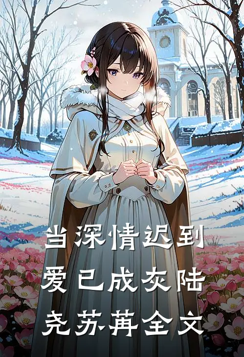 当深情迟到，爱已成灰陆尧苏苒全文