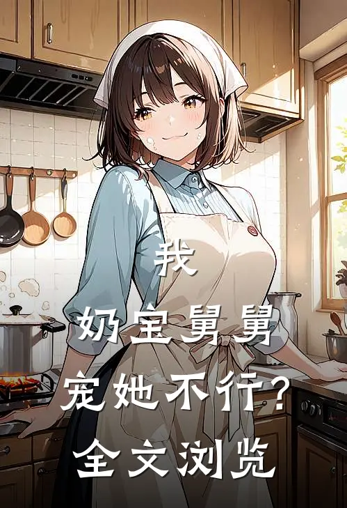 我，奶宝舅舅，宠她不行？全文浏览