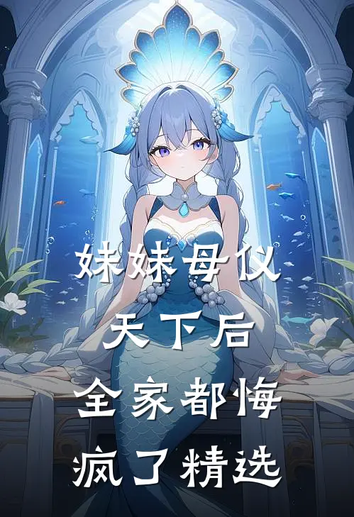 妹妹母仪天下后，全家都悔疯了精选