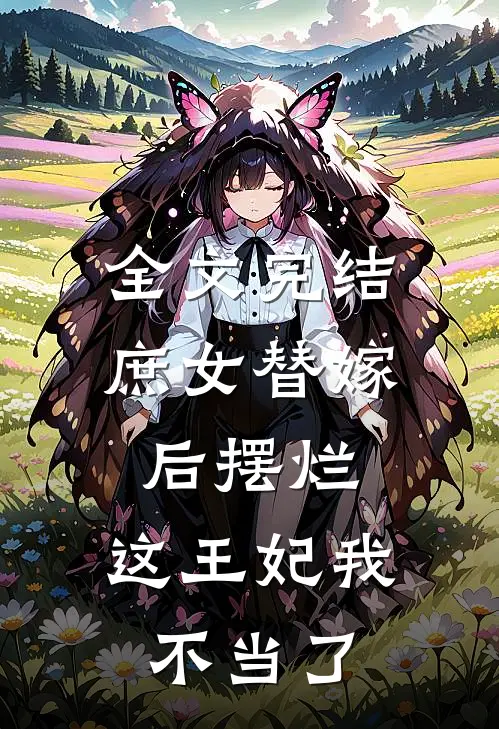 全文完结庶女替嫁后摆烂，这王妃我不当了