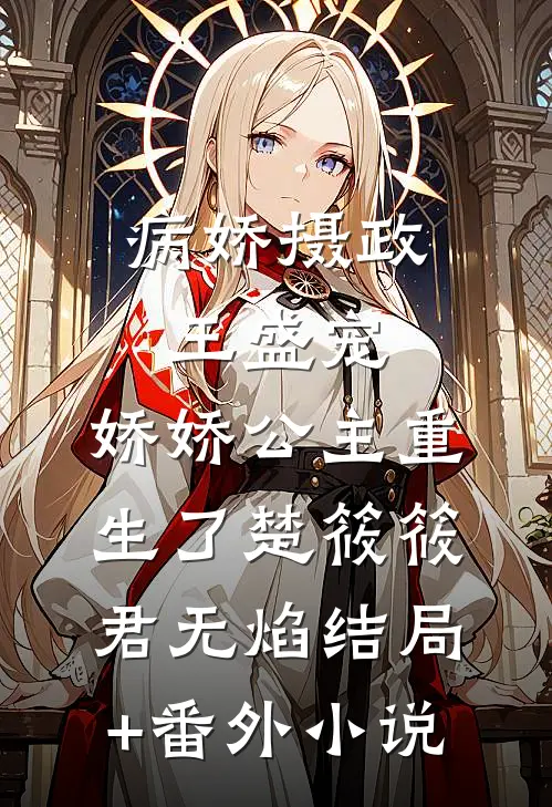 病娇摄政王盛宠，娇娇公主重生了楚筱筱君无焰结局+番外小说