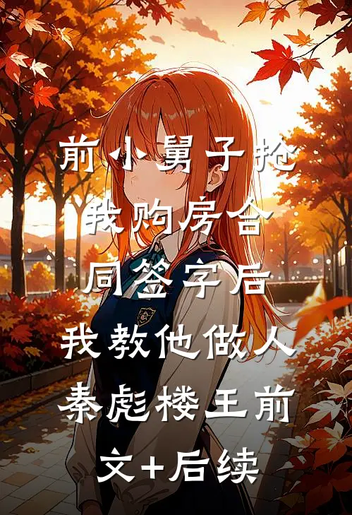 前小舅子抢我购房合同签字后，我教他做人秦彪楼王前文+后续