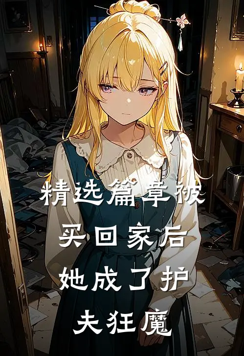 精选篇章被买回家后，她成了护夫狂魔