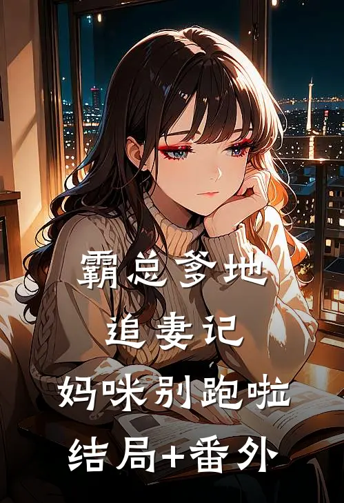 霸总爹地追妻记：妈咪别跑啦结局+番外
