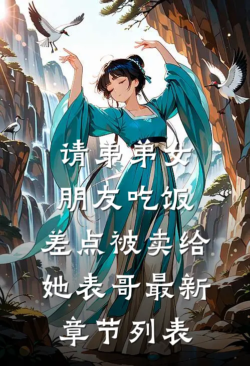 请弟弟女朋友吃饭，差点被卖给她表哥最新章节列表