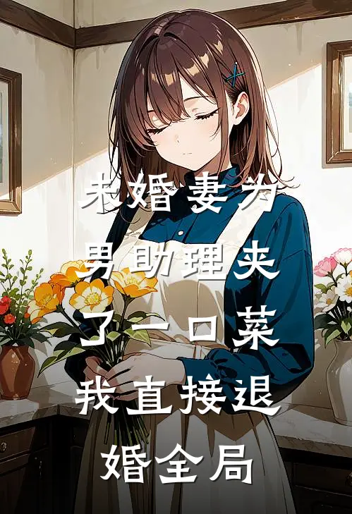 未婚妻为男助理夹了一口菜，我直接退婚全局