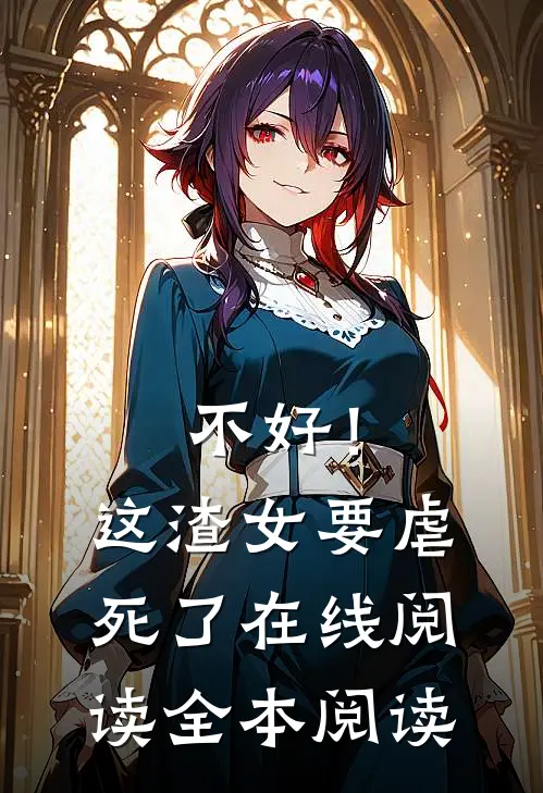 不好！这渣女要虐死了在线阅读全本阅读