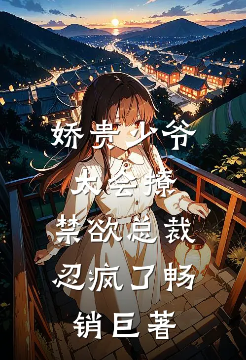 娇贵少爷太会撩，禁欲总裁忍疯了畅销巨著