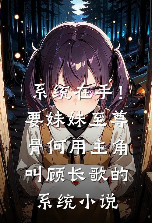 系统在手！要妹妹至尊骨何用主角叫顾长歌的系统小说