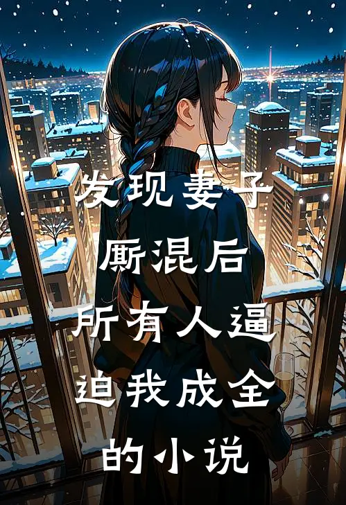 发现妻子厮混后，所有人逼迫我成全的小说
