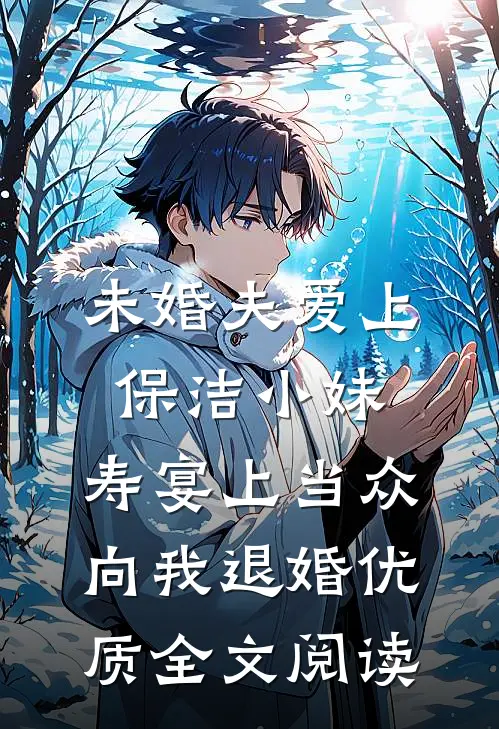 未婚夫爱上保洁小妹，寿宴上当众向我退婚优质全文阅读