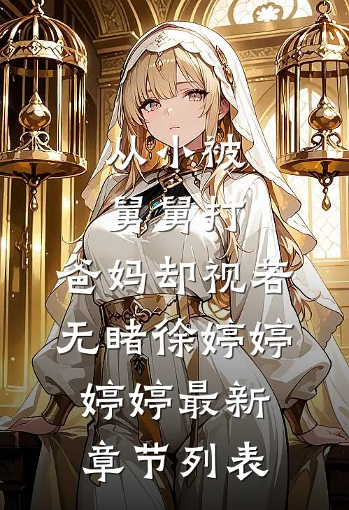 从小被舅舅打，爸妈却视若无睹徐婷婷婷婷最新章节列表