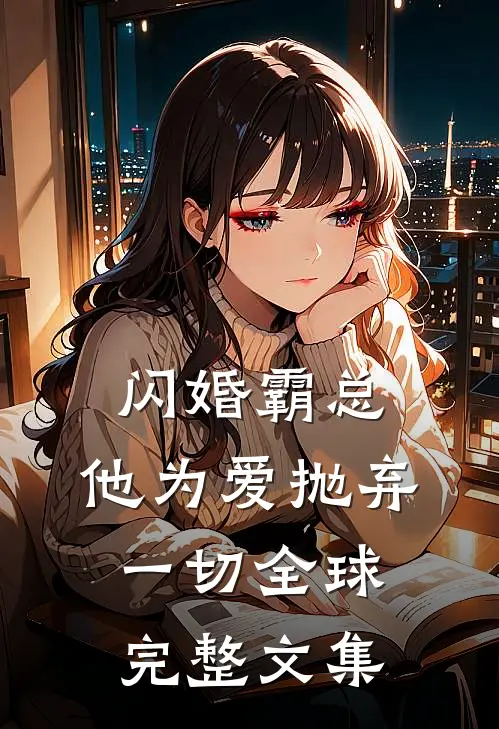 闪婚霸总，他为爱抛弃一切全球完整文集