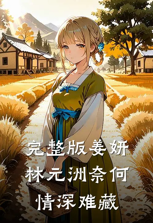 完整版姜妍林元洲(奈何情深难藏)