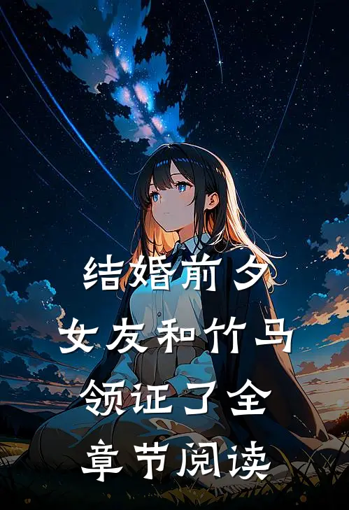 结婚前夕，女友和竹马领证了全章节阅读