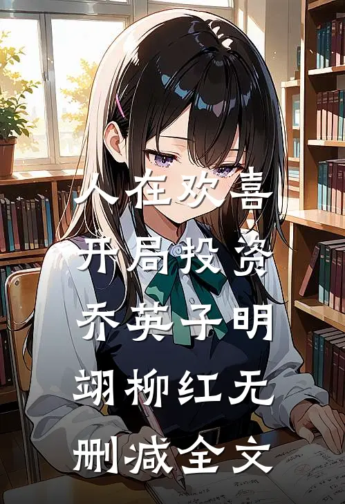 人在欢喜：开局投资乔英子明翊柳红无删减全文