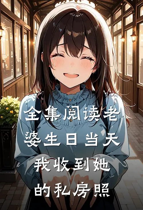 全集阅读老婆生日当天，我收到她的私房照