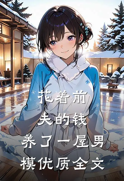 花着前夫的钱，养了一屋男模优质全文