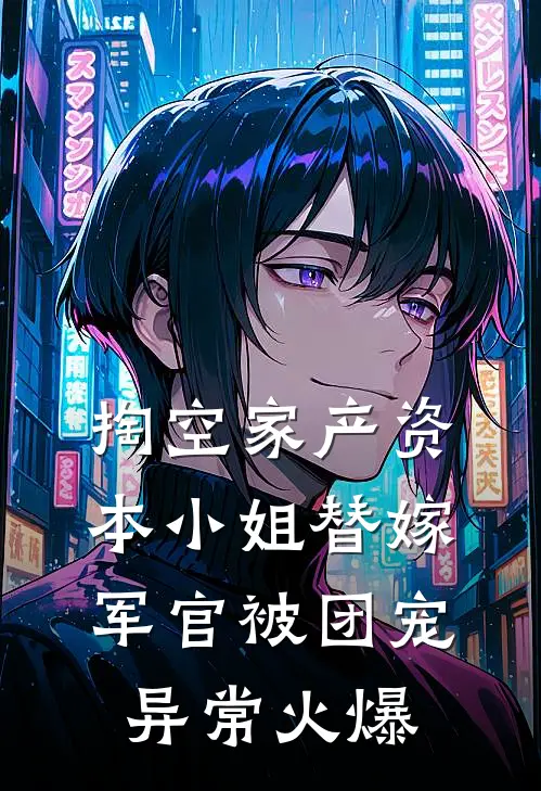 掏空家产资本小姐替嫁军官被团宠异常火爆