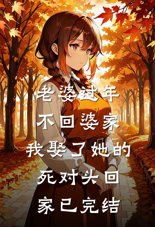 老婆过年不回婆家，我娶了她的死对头回家已完结