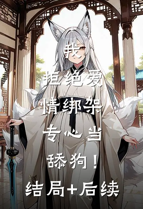 我，拒绝爱情绑架，专心当舔狗！结局+后续