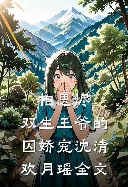 相思烬：双生王爷的囚娇宠沈清欢月瑶全文