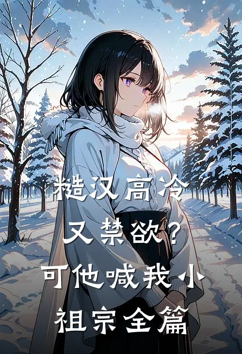 糙汉高冷又禁欲？可他喊我小祖宗全篇