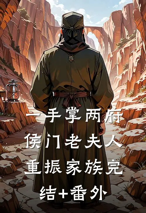 一手掌两府，侯门老夫人重振家族完结+番外