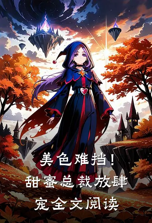 美色难挡!甜蜜总裁放肆宠全文阅读无弹窗
