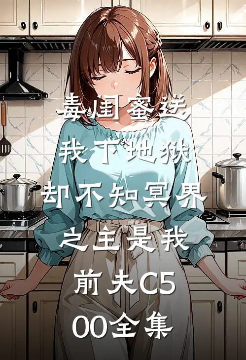 毒闺蜜送我下地狱，却不知冥界之主是我前夫C500全集