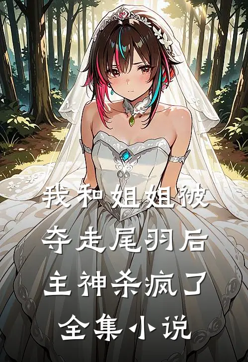 我和姐姐被夺走尾羽后，主神杀疯了全集小说