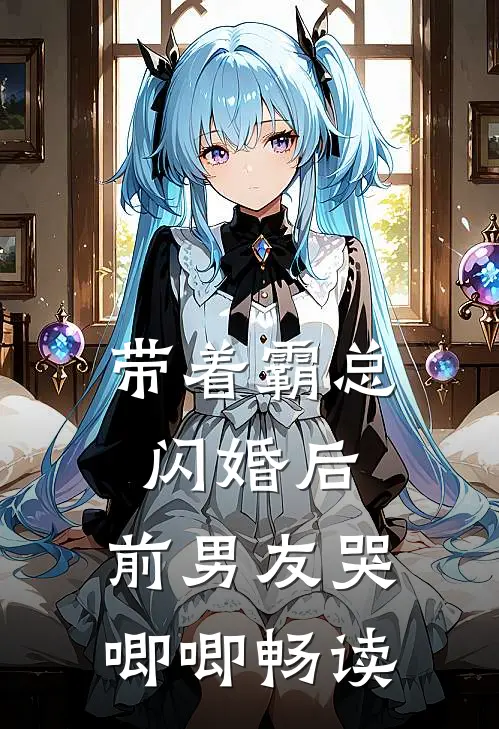 带着霸总闪婚后，前男友哭唧唧畅读