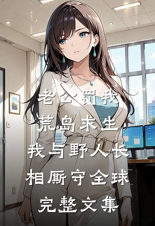 老公罚我荒岛求生，我与野人长相厮守全球完整文集