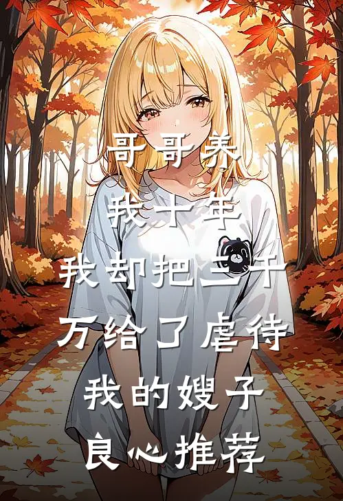 哥哥养我十年，我却把三千万给了虐待我的嫂子良心推荐