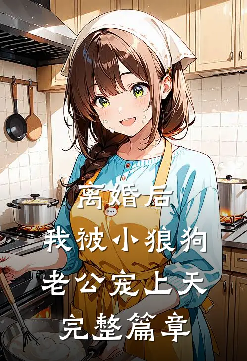 离婚后，我被小狼狗老公宠上天完整篇章