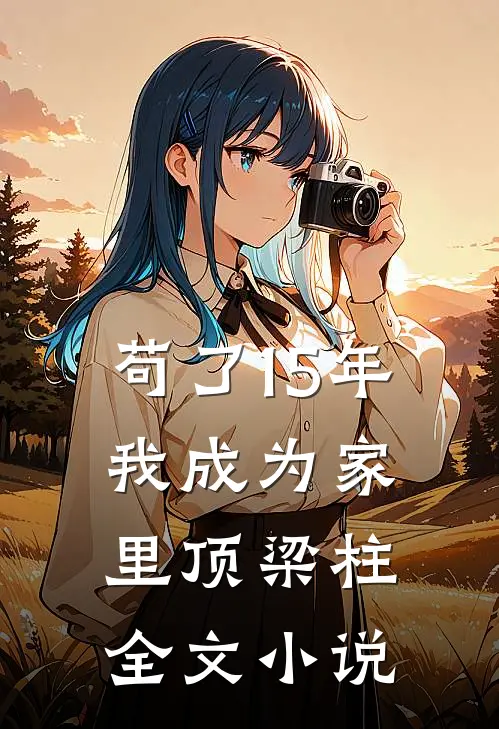 苟了15年，我成为家里顶梁柱全文小说