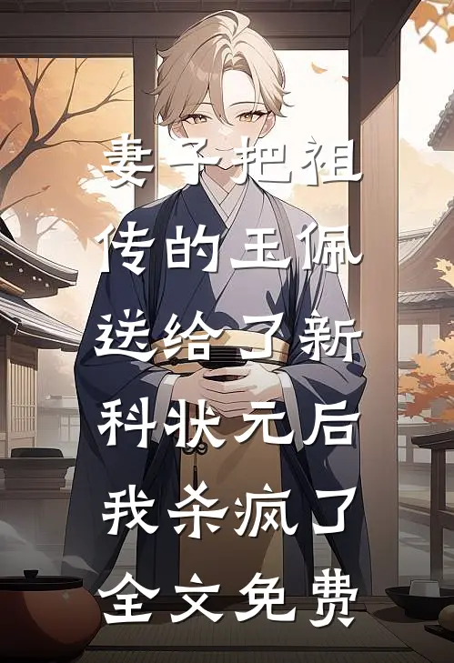 妻子把祖传的玉佩送给了新科状元后，我杀疯了全文免费