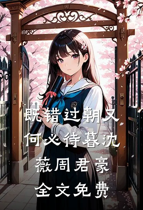 既错过朝又何必待暮沈薇周君豪全文免费