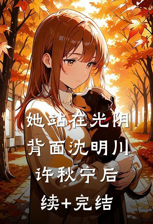 她站在光阴背面沈明川许秋宁后续+完结