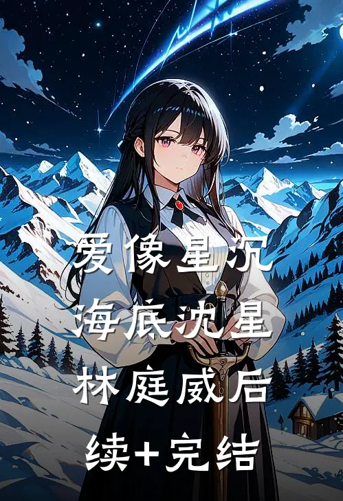 爱像星沉海底沈星林庭威后续+完结