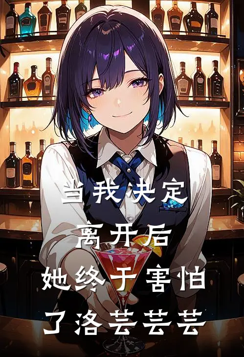 当我决定离开后,她终于害怕了洛芸芸芸