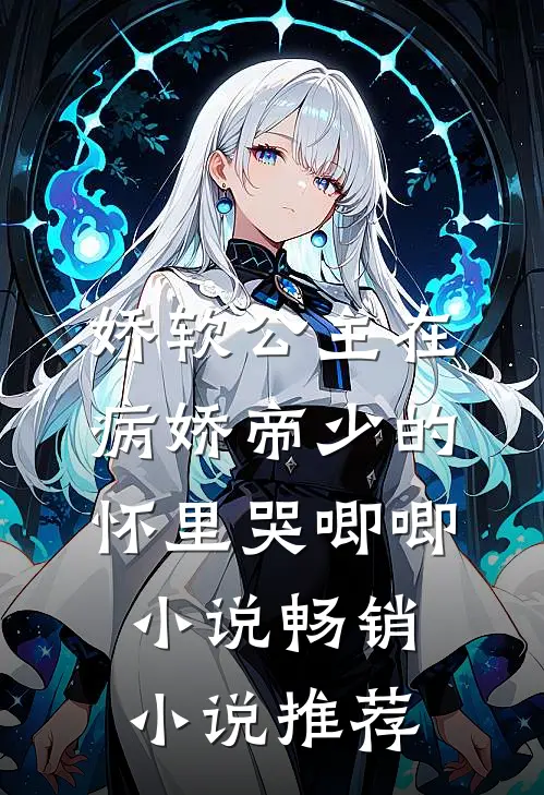 娇软公主在病娇帝少的怀里哭唧唧小说畅销小说推荐