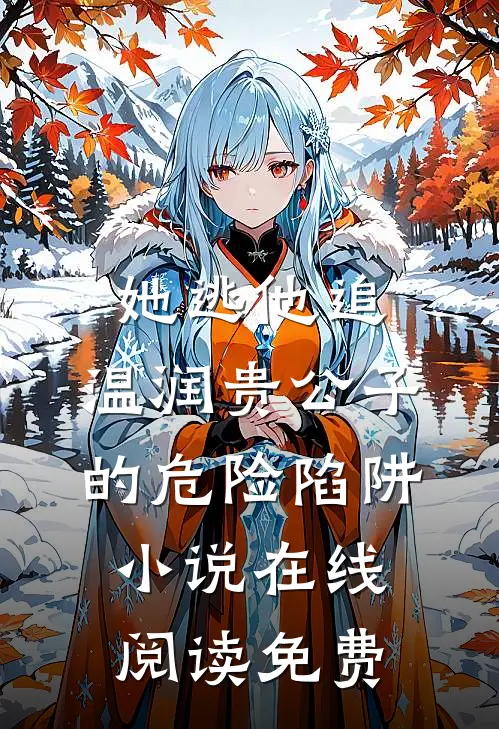 她逃他追：温润贵公子的危险陷阱小说在线阅读免费
