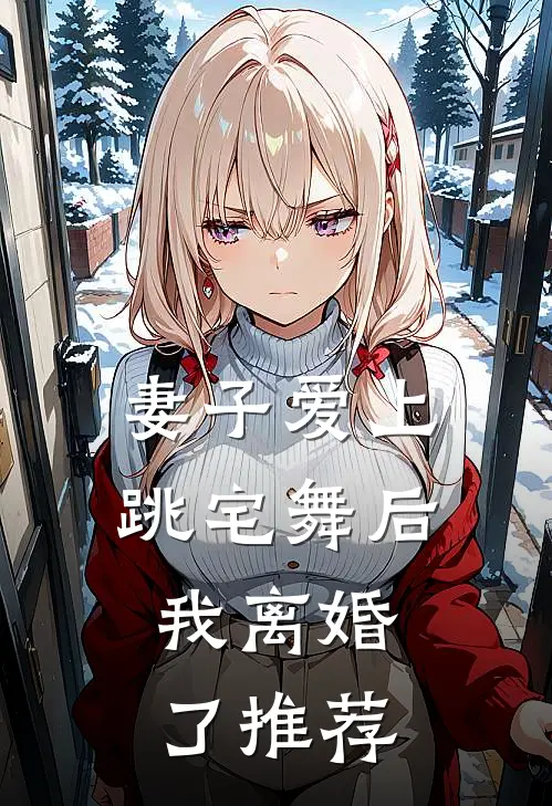 妻子爱上跳宅舞后,我离婚了推荐