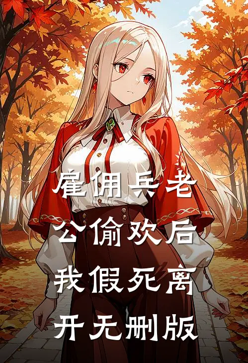 雇佣兵老公偷欢后，我假死离开无删版