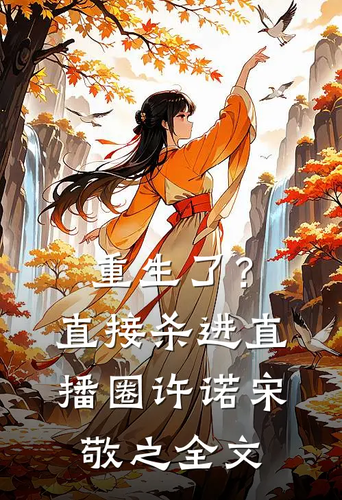 重生了？直接杀进直播圈许诺宋敬之全文