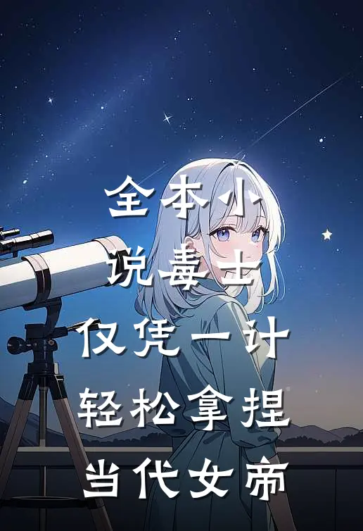 全本小说毒士：仅凭一计，轻松拿捏当代女帝