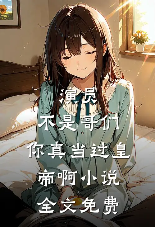 演员：不是哥们，你真当过皇帝啊小说全文免费