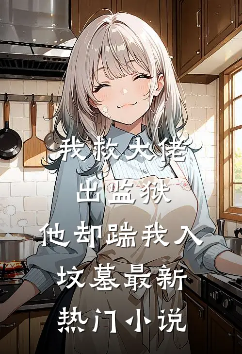 我救大佬出监狱，他却踹我入坟墓最新热门小说