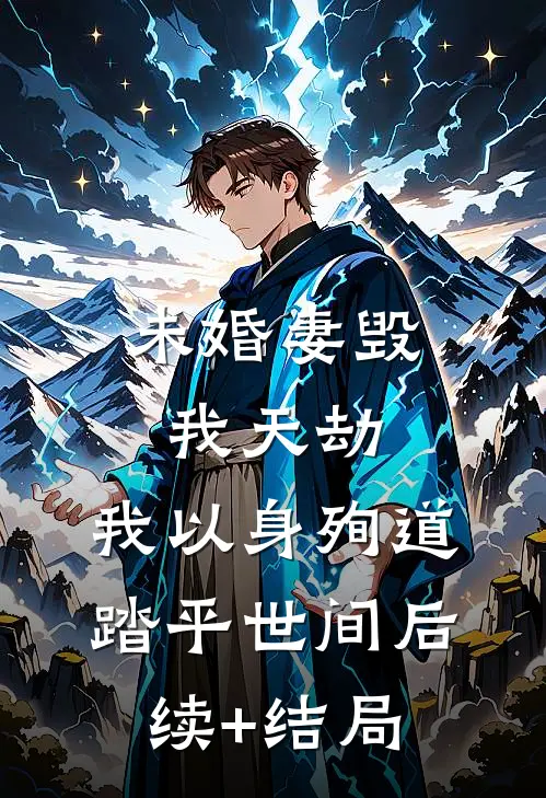 未婚妻毁我天劫，我以身殉道踏平世间后续+结局